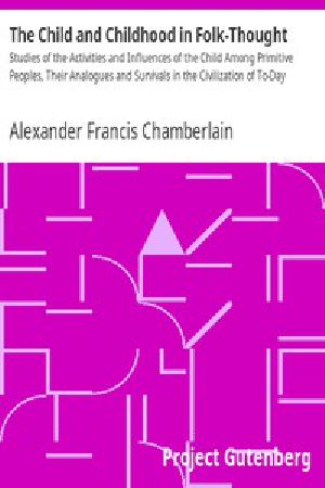 [Gutenberg 7966] • The Child and Childhood in Folk-Thought / Studies of the Activities and Influences of the Child Among Primitive Peoples, Their Analogues and Survivals in the Civilization of To-Day